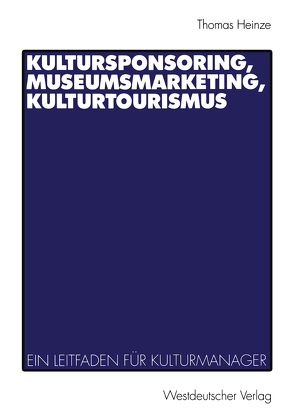 Kultursponsoring, Museumsmarketing, Kulturtourismus von Heinze,  Thomas