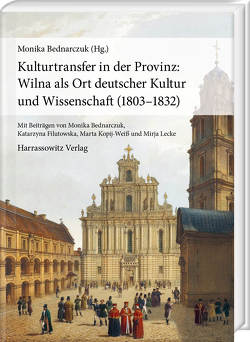 Kulturtransfer in der Provinz: Wilna als Ort deutscher Kultur und Wissenschaft (1803–1832) von Bednarczuk,  Monika