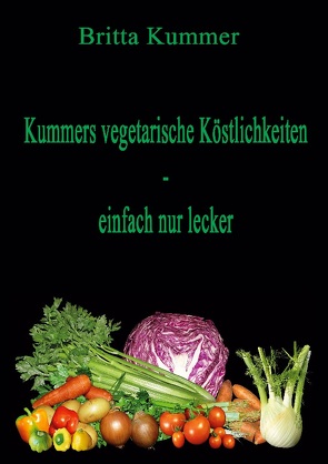 Kummers vegetarische Köstlichkeiten – einfach nur lecker von Kummer,  Britta