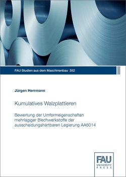 Kumulatives Walzplattieren – Bewertung der Umformeigenschaften mehrlagiger Blechwerkstoffe der ausscheidungshärtbaren Legierung AA6014 von Herrmann,  Jürgen
