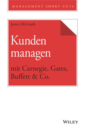 Kunden managen mit Carnegie, Gates, Buffett & Co. von McGrath,  James, Schieberle,  Andreas