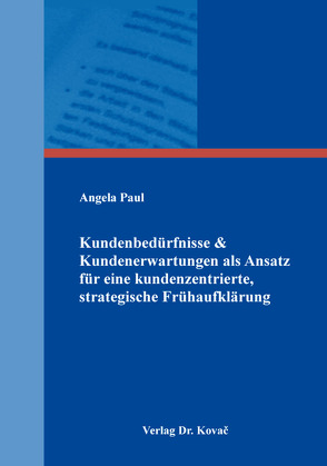 Kundenbedürfnisse & Kundenerwartungen als Ansatz für eine kundenzentrierte, strategische Frühaufklärung von Paul,  Angela