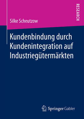 Kundenbindung durch Kundenintegration auf Industriegütermärkten von Scheutzow,  Silke