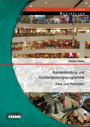 Kundenbindung und Kundenbindungsprogramme: Ziele und Methoden von Meier,  Stefan