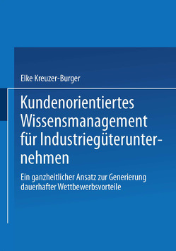 Kundenorientiertes Wissensmanagement für Industriegüterunternehmen von Kreuzer-Burger,  Elke