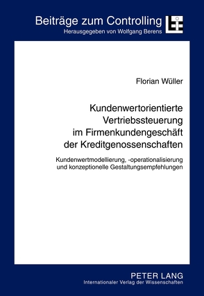 Kundenwertorientierte Vertriebssteuerung im Firmenkundengeschäft der Kreditgenossenschaften von Wüller,  Florian Carl