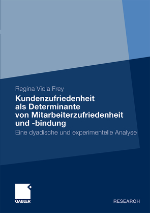 Kundenzufriedenheit als Determinante von Mitarbeiterzufriedenheit und -bindung von Frey,  Regina Viola