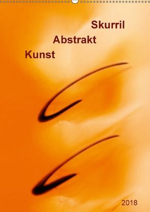 Kunst – Abstrakt – Skurril (Wandkalender 2018 DIN A2 hoch) von Kolfenbach,  Klaus