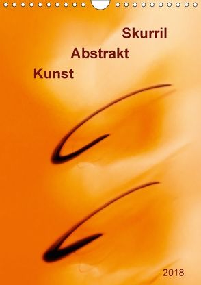 Kunst – Abstrakt – Skurril (Wandkalender 2018 DIN A4 hoch) von Kolfenbach,  Klaus