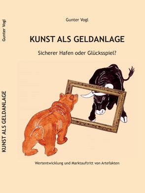 Kunst als Geldanlage – Sicherer Hafen oder Glücksspiel? von Vogl,  Gunter