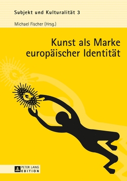 Kunst als Marke europäischer Identität von Fischer,  Michael