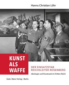 Kunst als Waffe — Der Einsatzstab Reichsleiter Rosenberg von Löhr,  Hanns Christian