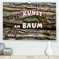 Kunst am Baum (Premium, hochwertiger DIN A2 Wandkalender 2021, Kunstdruck in Hochglanz) von Haafke,  Udo