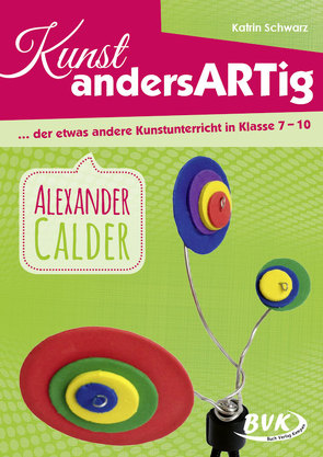 Kunst andersARTig: Alexander Calder von Heirich,  Daniela, Schwarz,  Katrin