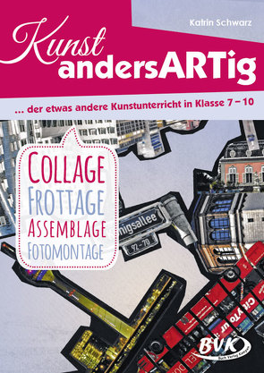 Kunst andersARTig: Collage, Frottage, Assemblage, Fotomontage von Schwarz,  Katrin