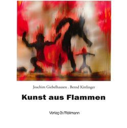 Kunst aus Flammen von Giebelhausen,  Joachim, Kittlinger,  Bernd