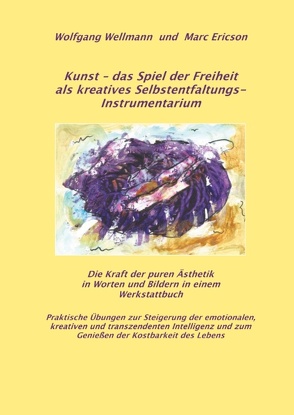 Kunst – das Spiel der Freiheit als kreatives Selbstentfaltungsinstrumentarium von Ericson,  Marc, Wellmann,  Wolfgang
