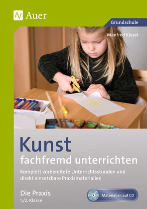 Kunst fachfremd unterrichten, Die Praxis 1/2 von Kiesel,  Manfred