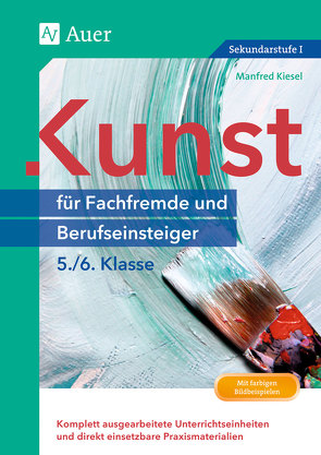 Kunst für Fachfremde und Berufseinsteiger Kl. 5-6 von Kiesel,  Manfred