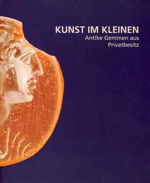 Kunst im Kleinen. Antike Gemmen aus Privatbesitz von Böschel,  C., Furthwängler,  E. A., Hartmann,  V., Lehmann,  St.