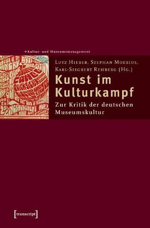 Kunst im Kulturkampf von Hieber,  Lutz, Moebius,  Stephan, Rehberg,  Karl-Siegbert