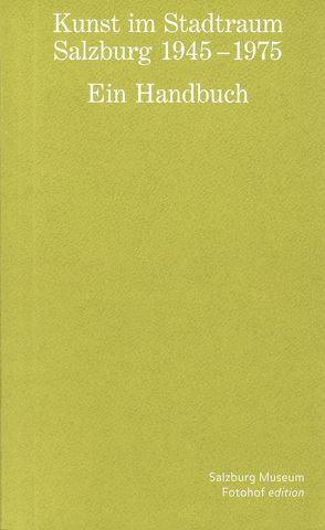 Kunst im Stadtraum. Salzburg 1945 – 1975. Ein Handbuch von Breuste,  Jana, Fraueneder,  Hildegard, Iglar,  Rainer, Kaiser,  Heinz, Ronneberger,  Klaus, Schatzl,  Heidi, Tinzl,  Christoph, Wagner,  Elias, Wagner,  Gabriele, Weh,  Vitus