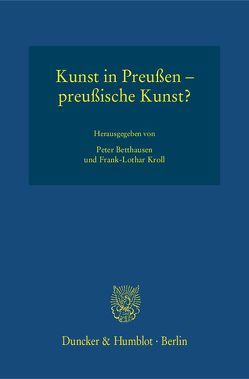 Kunst in Preußen – preußische Kunst? von Betthausen,  Peter, Kroll,  Frank-Lothar