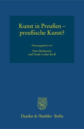 Kunst in Preußen – preußische Kunst? von Betthausen,  Peter, Kroll,  Frank-Lothar