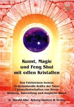 Kunst, Magie und Feng Shui mit edlen Kristallen von Alke,  D. Harald