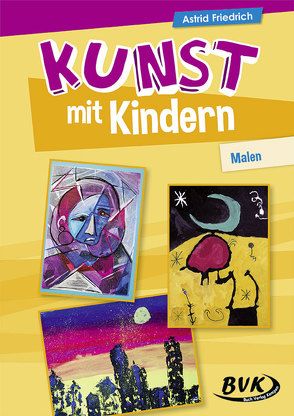 Kunst mit Kindern: Malen von Friedrich,  Astrid, Heirich,  Daniela
