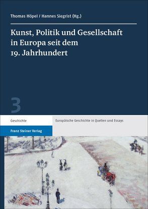 Kunst, Politik und Gesellschaft in Europa seit dem 19. Jahrhundert von Höpel,  Thomas, Siegrist,  Hannes