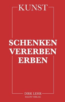 KUNST – Schenken-Vererben-Erben von Lehr,  Dirk