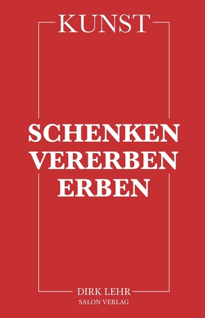 KUNST – Schenken-Vererben-Erben von Lehr,  Dirk