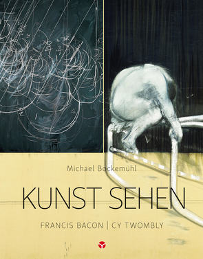 Kunst sehen – Francis Bacon / Cy Twombly von Bockemühl,  Michael, Hornemann v. Laer,  David, Keuerleber,  Jannis, Polonidou,  Maria