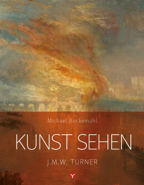Kunst sehen – J.M.W. Turner von Bockemühl,  Michael, Geuer,  Max, Hornemann v. Laer,  David, Niedermann,  Matthias