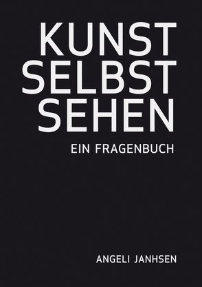 KUNST SELBST SEHEN – Ein Fragenbuch von Janhsen,  Angeli