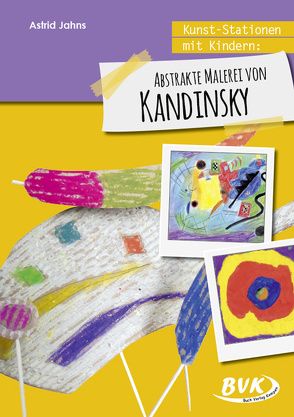 Kunst-Stationen mit Kindern: Abstrakte Malerei von Kandinsky von Jahns,  Astrid