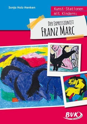 Kunst-Stationen mit Kindern: Der Expressionist Franz Marc von Holz-Henken,  Sonja