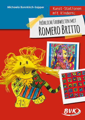 Kunst-Stationen mit Kindern: Fröhliche Farbwelten mit Romero Britto von Bonnkirch-Sapper,  Michaela