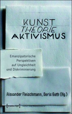 Kunst. Theorie. Aktivismus. von Fleischmann,  Alexander, Guth,  Doris