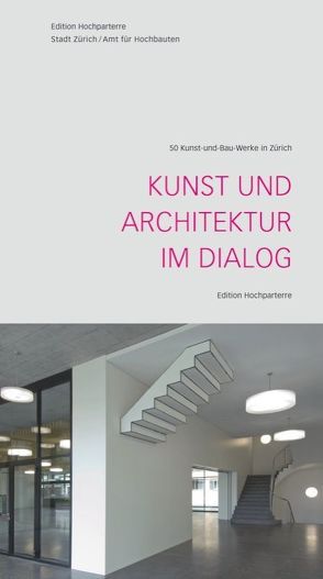 Kunst und Architektur im Dialog von Amt für Hochbauten der Stadt Zürich, Corts,  Katinka, Danuser,  Hans, Edition Hochparterre, Himmelreich,  Jørg, Hönig,  Roderick, Märkli,  Peter, Mueller,  Thomas, Ursprung,  Philip