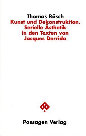 Kunst und Dekonstruktion. Serielle Ästhetik in den Texten von Jacques Derrida von Rösch,  Thomas