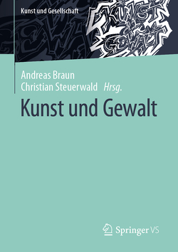 Kunst und Gewalt von Braun,  Andreas, Steuerwald,  Christian