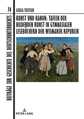 Kunst und Kanon: Tafeln der bildenden Kunst in gymnasialen Lesebüchern der Weimarer Republik von Teistler,  Gisela