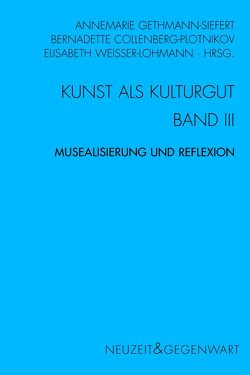 Kunst und Kulturgut. Band III: Musealisierung und Reflexion von Baptist,  Gabriella, Bauer,  Christoph J., Collenberg-Plotnikov,  Bernadette, Düchting,  Christoph, Franke,  Ursula, Hamlin,  Cyrus, Iannelli,  Francesca, Müller-Tamm,  Pia, Olivier,  Alain Patrick, Pöggeler,  Otto, Ripalda,  José M., Schmitz-Emans,  Monika, Vogtherr,  Christoph Martin, Wegner,  Reinhard, Weisser-Lohmann,  Elisabeth, Werle,  Marco Aurélio