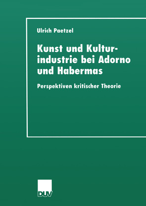 Kunst und Kulturindustrie bei Adorno und Habermas von Paetzel,  Ulrich