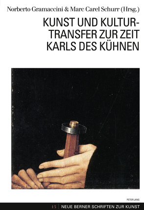 Kunst und Kulturtransfer zur Zeit Karls des Kühnen von Gramaccini,  Norberto, Schurr,  Marc C.
