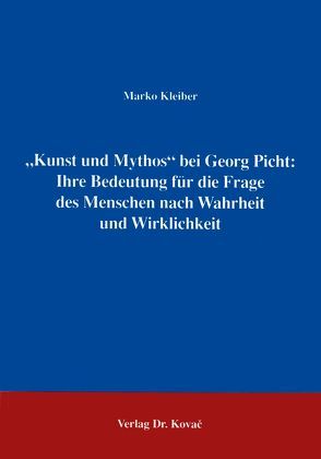 „Kunst und Mythos“ bei Georg Picht: Ihre Bedeutung für die Frage des Menschen nach Wahrheit und Wirklichkeit von Kleiber,  Marko