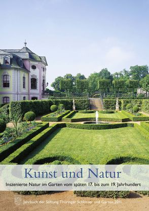 Kunst und Natur. Inszenierte Natur im Garten vom späten 17. bis zum 19. Jahrhundert von Stiftung Thüringer Schlösser und Gärten