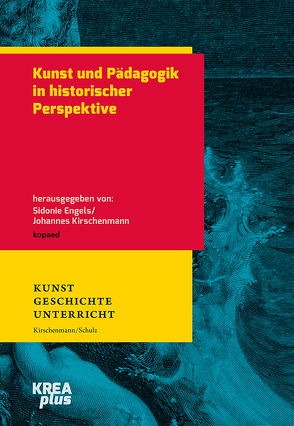 Kunst und Pädagogik in historischer Perspektive von Engels,  Sidonie, Kirschenmann,  Johannes